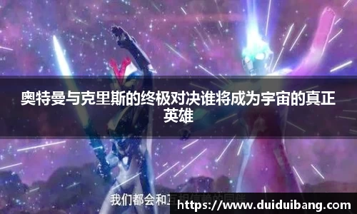 奥特曼与克里斯的终极对决谁将成为宇宙的真正英雄